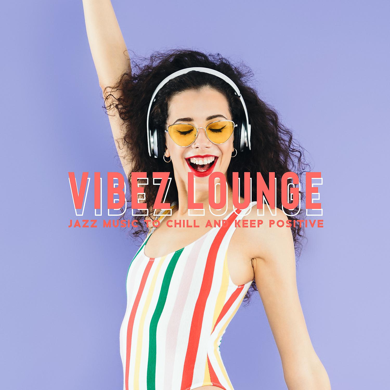 Постер альбома Vibez Lounge : Jazz Music to Chill and Keep Positive