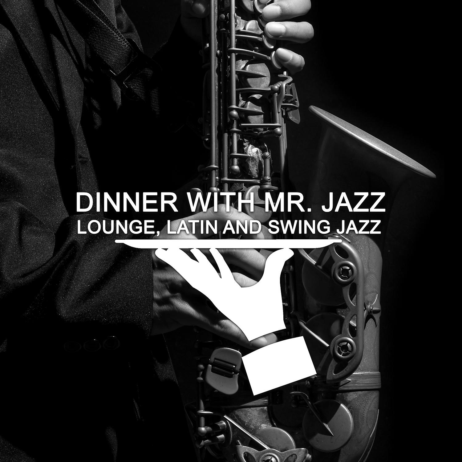 Постер альбома Dinner With Mr. Jazz – Lounge, Latin and Swing Jazz