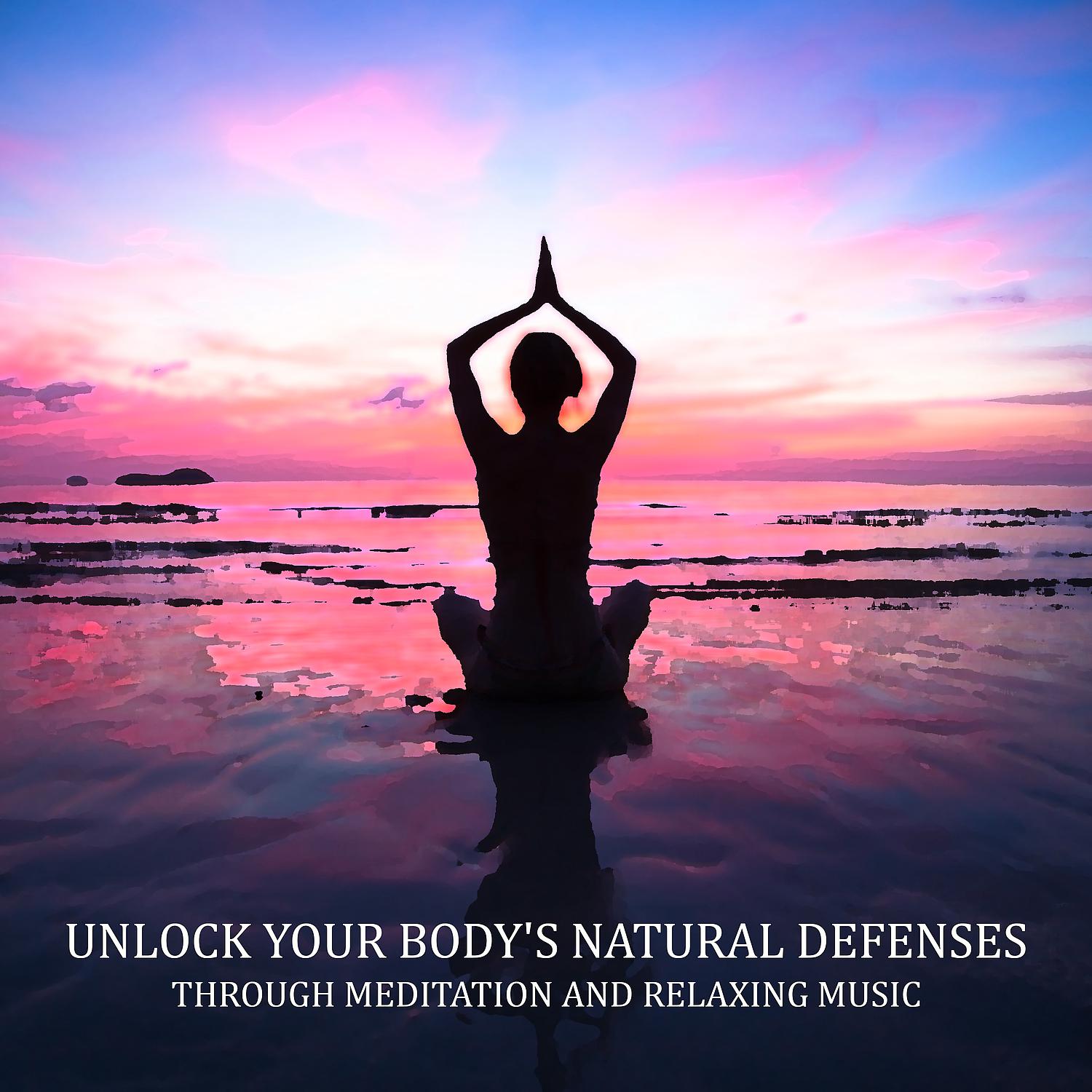 Постер альбома Unlock Your Body's Natural Defenses Through Meditation and Relaxing Music