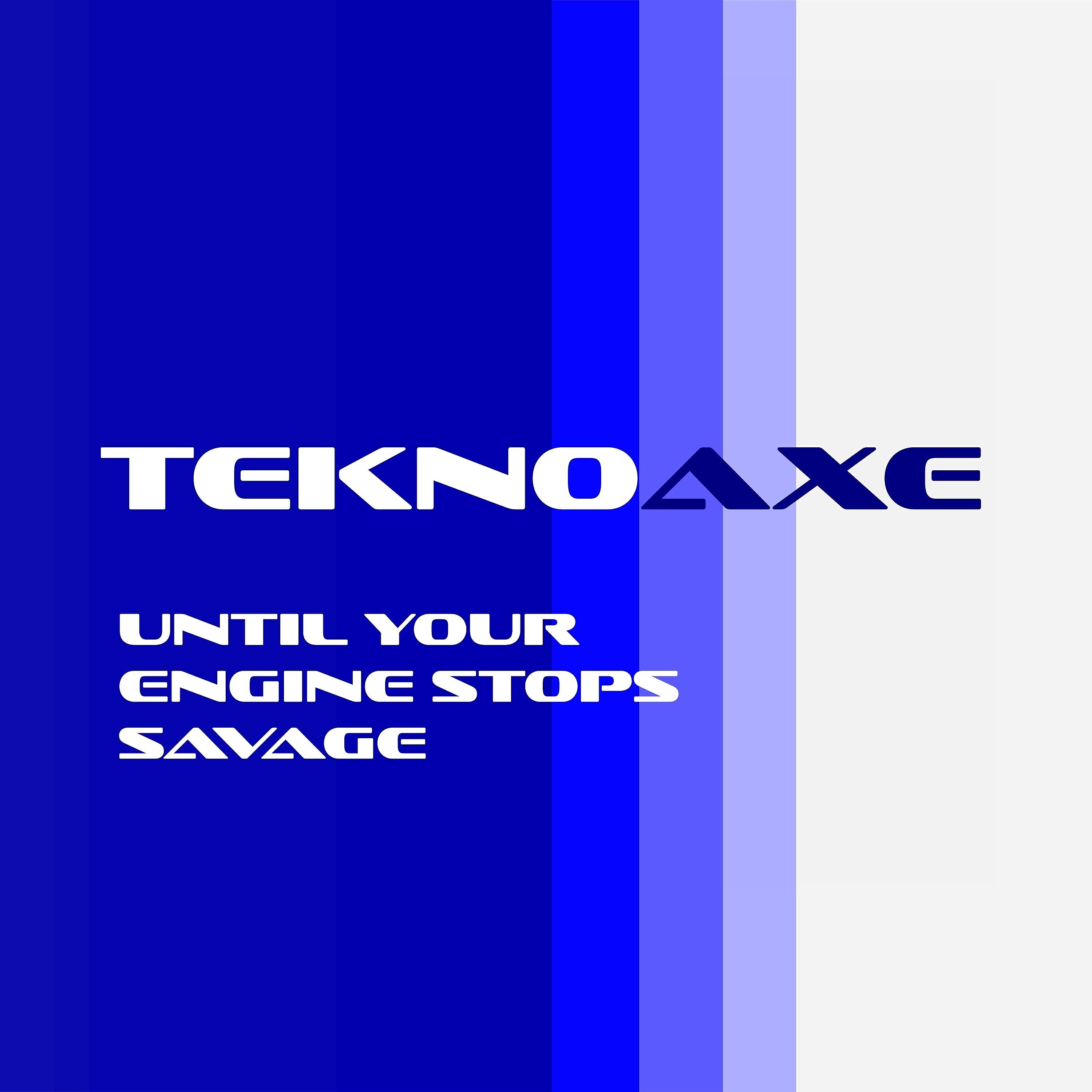 TeknoAXE - Until Your Engine Stops Savage