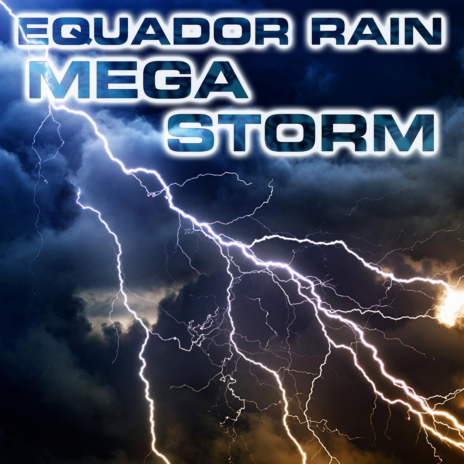 Постер альбома Equador Rain Megastorm (feat. White Noise Sound FX, Atmospheres Sounds, Atmospheres White Noise Sounds, Rain Sounds FX, Wind Sounds FX & Rain White Noise FX)