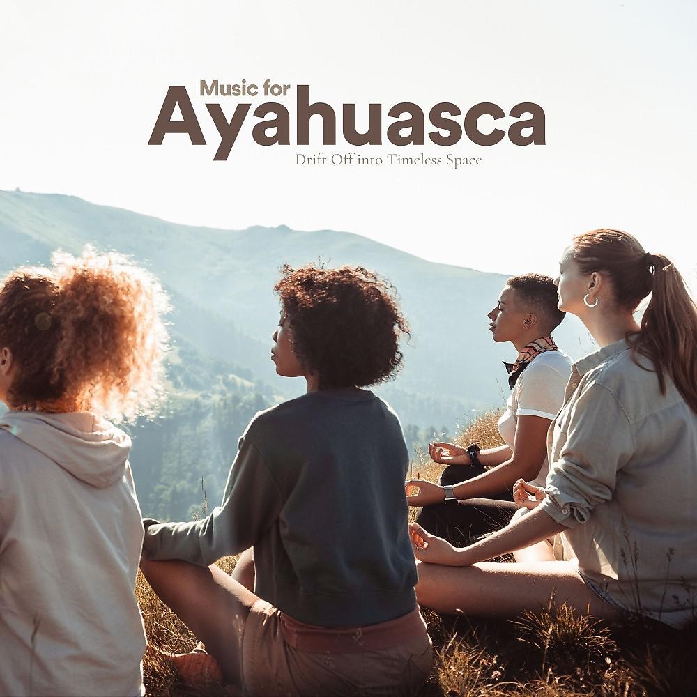 Постер альбома Music for Ayahuasca (Drift off into Timeless Space)