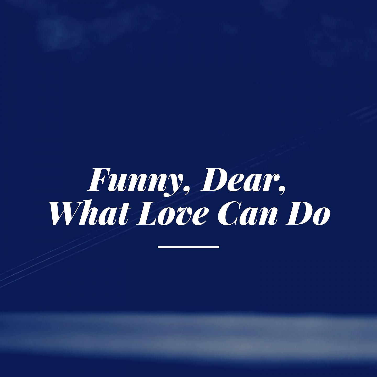 Постер альбома Funny, Dear, What Love Can Do
