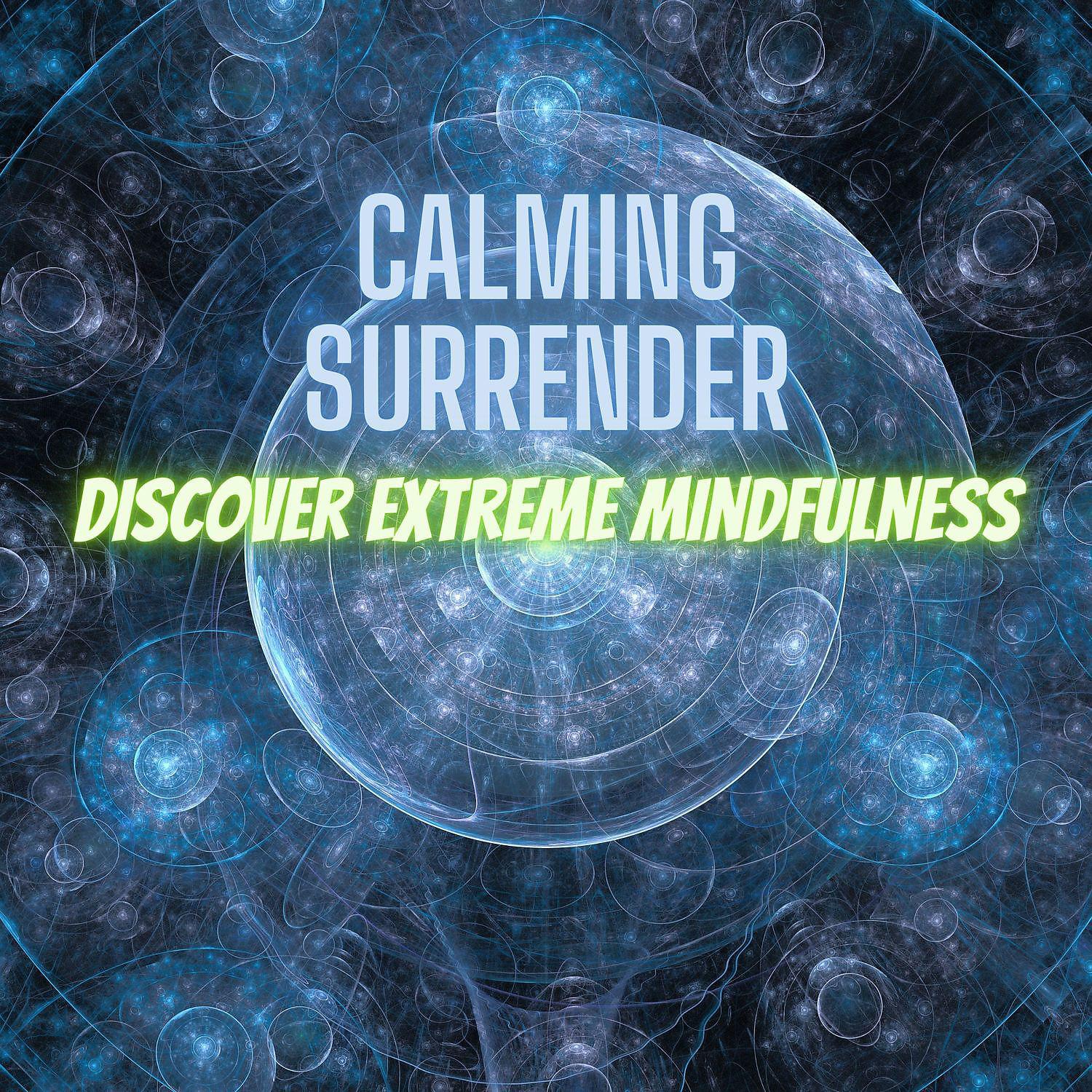 Постер альбома Calming Surrender: Discover Extreme Mindfulness