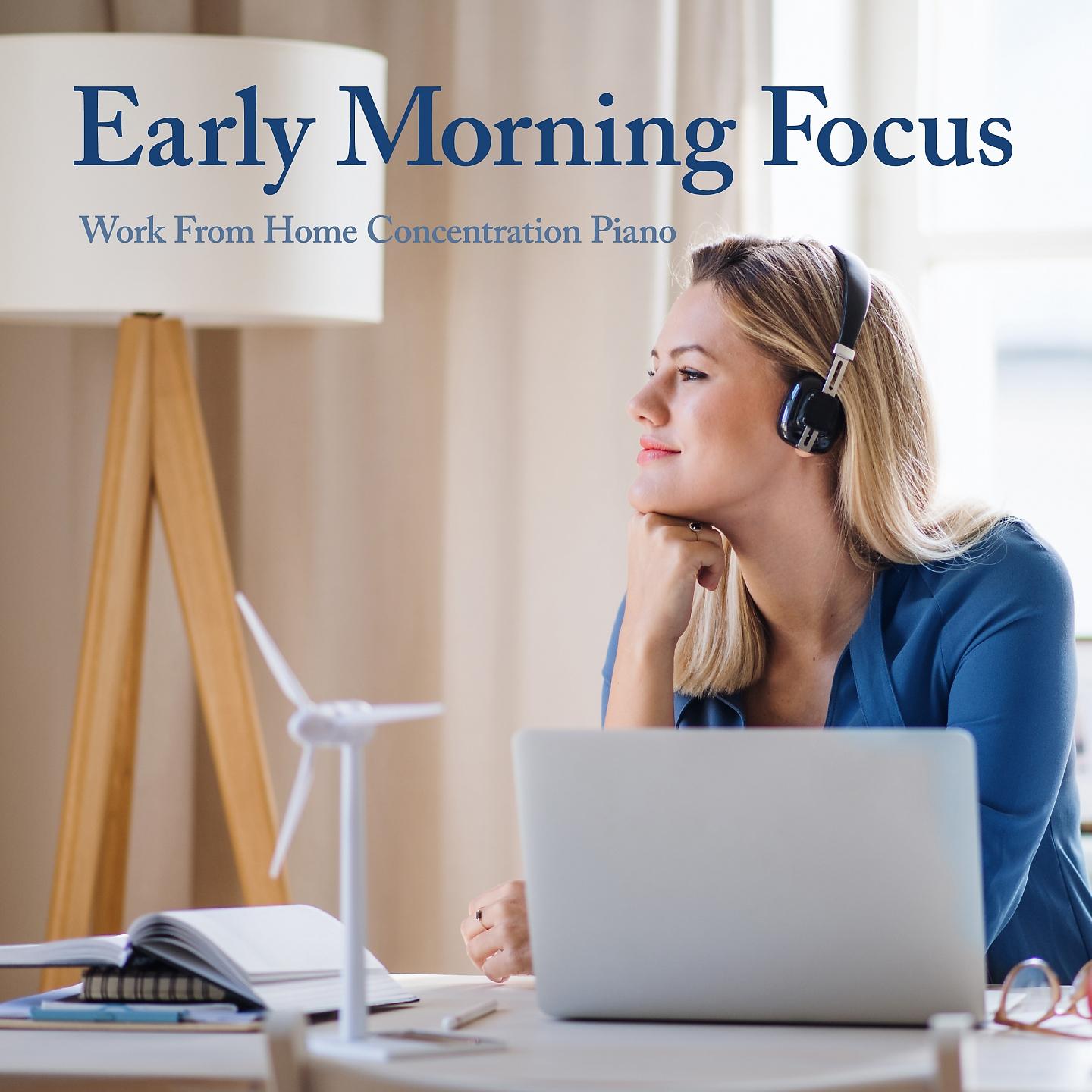 Постер альбома Early Morning Focus - Work From Home Concentration Piano