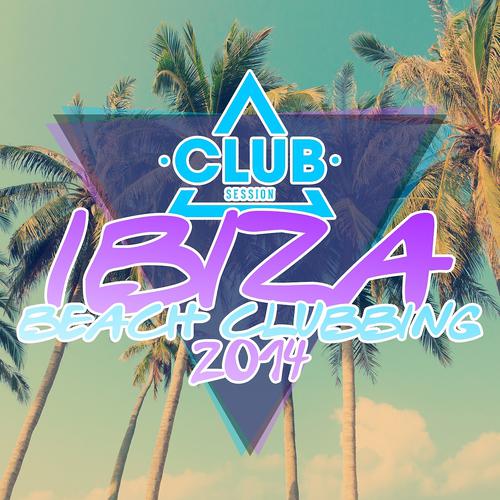 Постер альбома Club Session Pres. Ibiza Beach Clubbing 2014