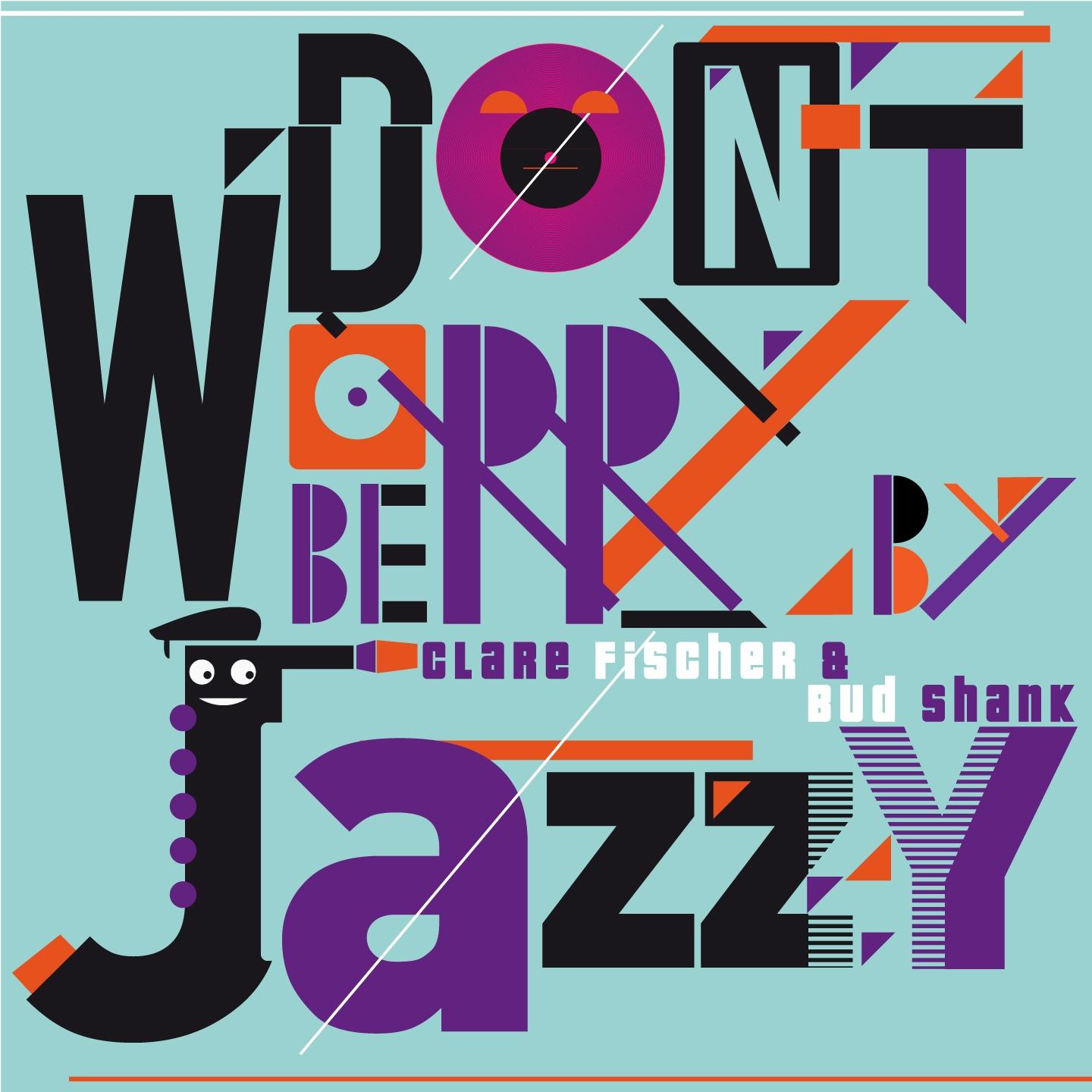 Постер альбома Don't Worry Be Jazzy by Clare Fisher & Bud Shank