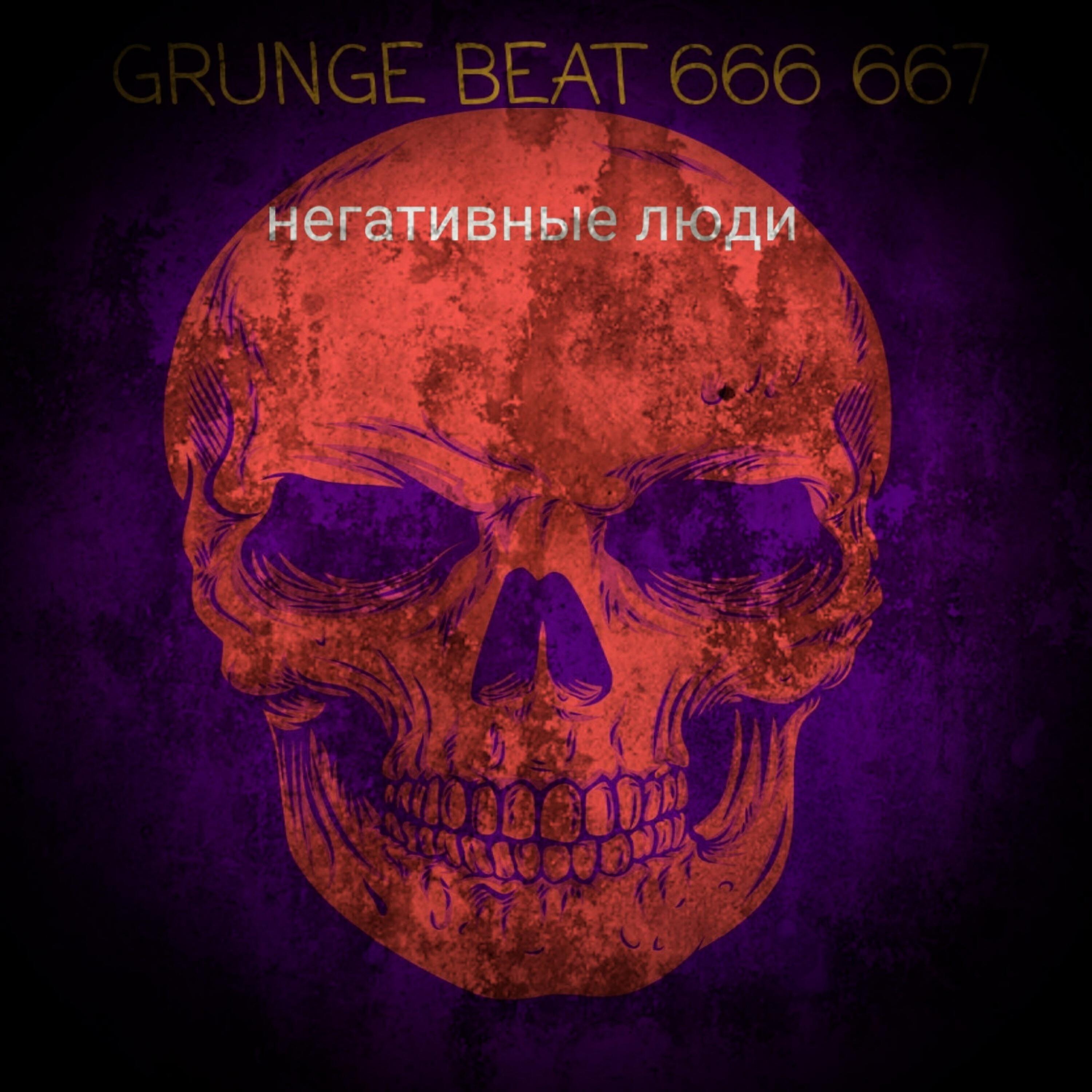 GRUNGE BEAT 666 667 - Негативные люди