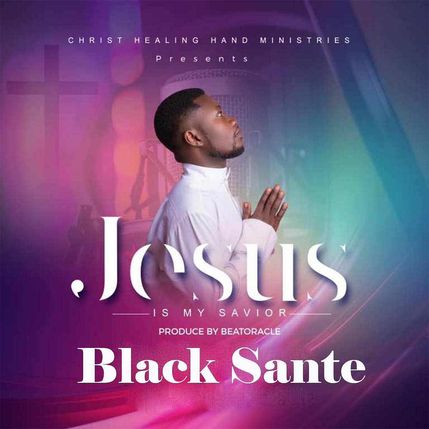 Black Sante - JESUS IS MY SAVIOUR