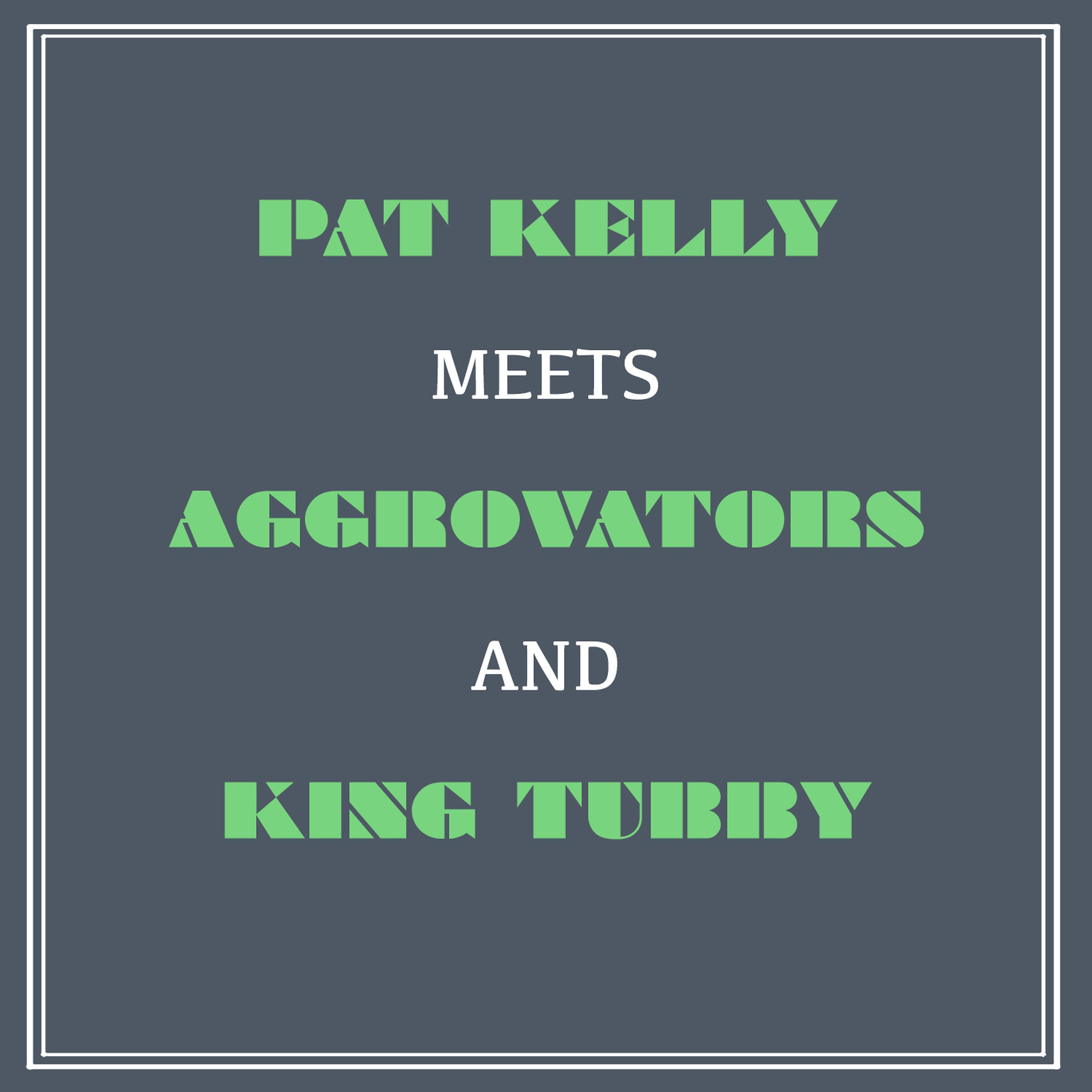 Постер альбома Pat Kelly Meets Aggrovators & King Tubby