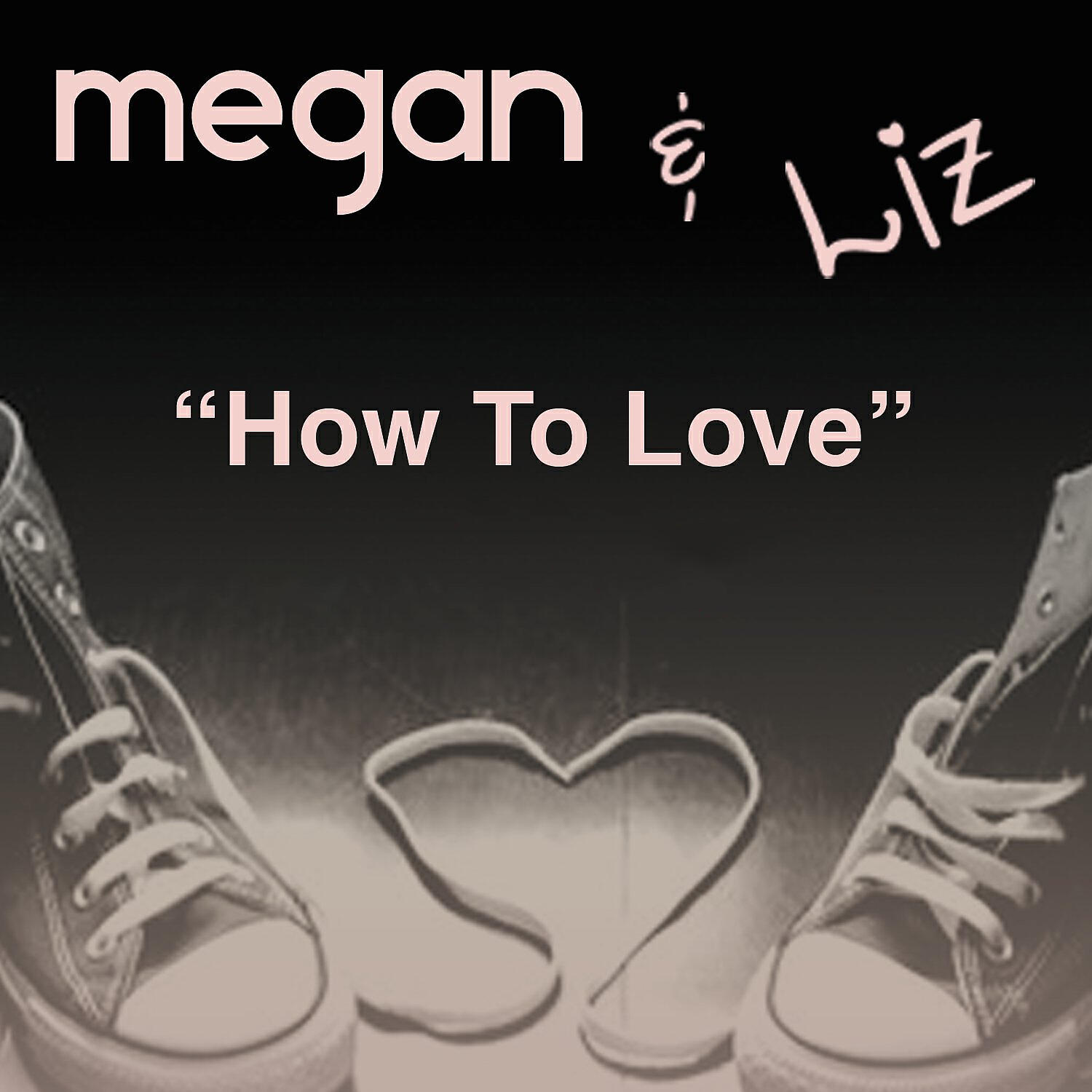 Megan & Liz - How to Love