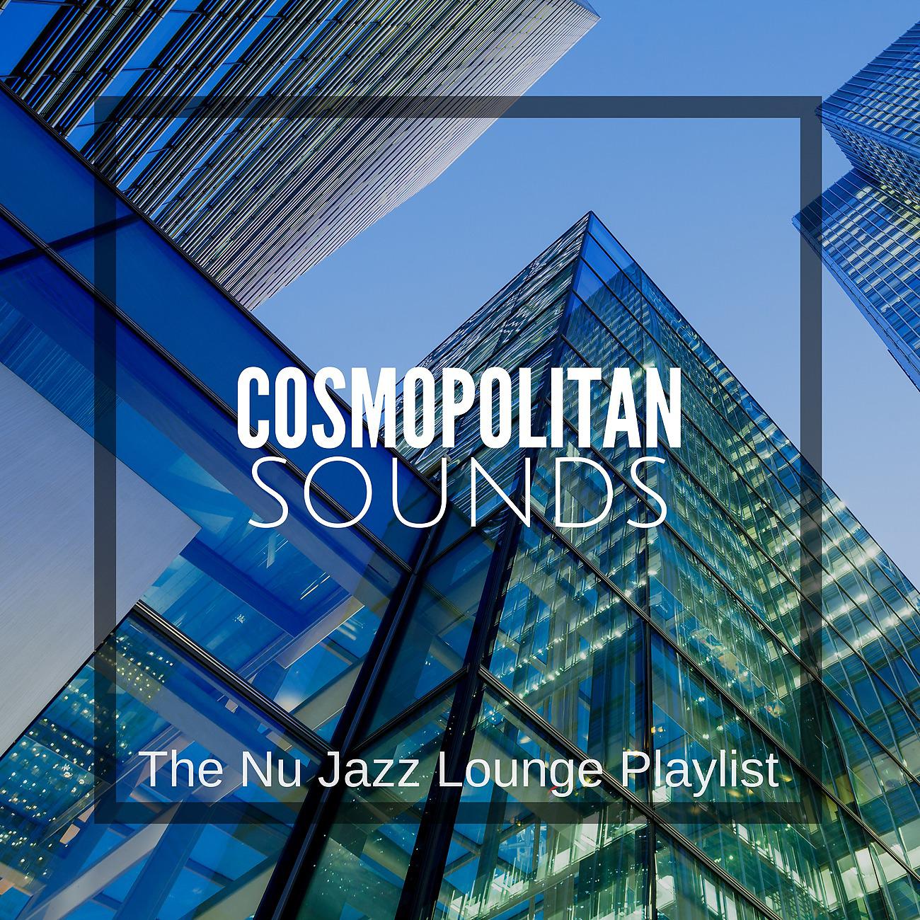 Постер альбома Cosmopolitan Sounds: The Nu Jazz Lounge Playlist