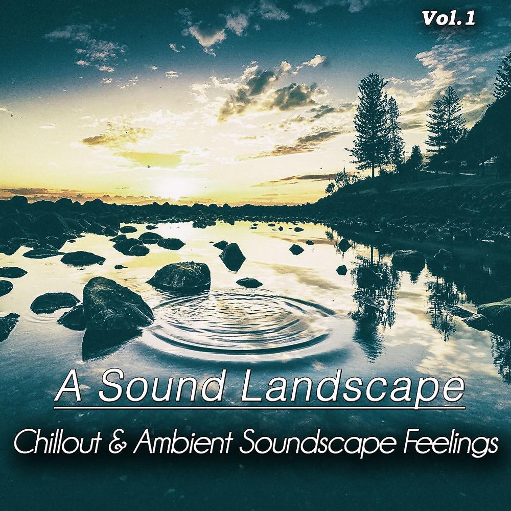 Постер альбома A Sound Landscape, Vol. 1 (Chillout & Ambient Soundscape Feelings)