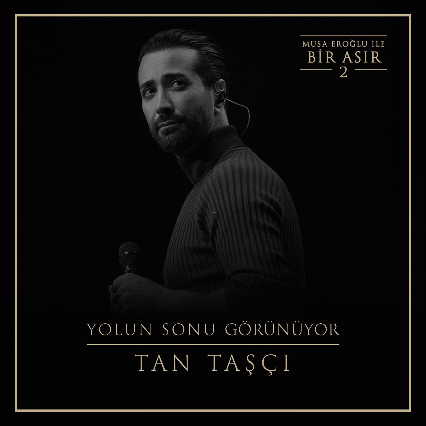 Tan Taşçı - Yolun Sonu Görünüyor (Musa Eroğlu İle Bir Asır 2)