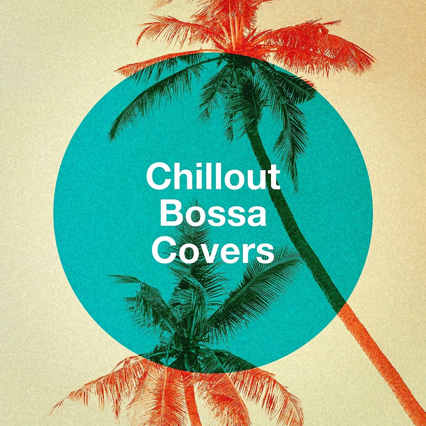 Альбом Chillout Bossa Covers исполнителя The Bossa Lounge