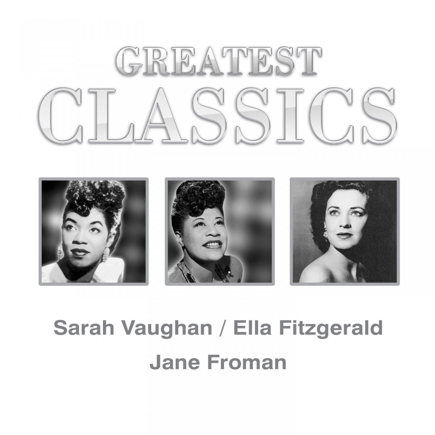 Постер альбома Greatest Classics: Sara Vaughan, Ella Fitzgerald, Jane Froman