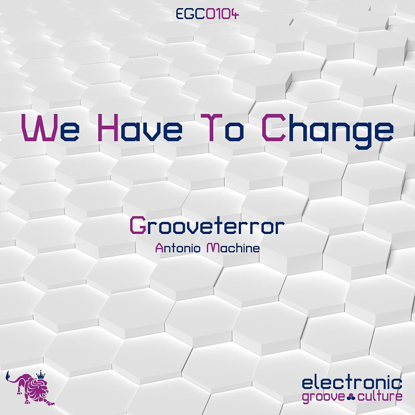 Grooveterror - We Have to Change (Antonio Machine Remix)