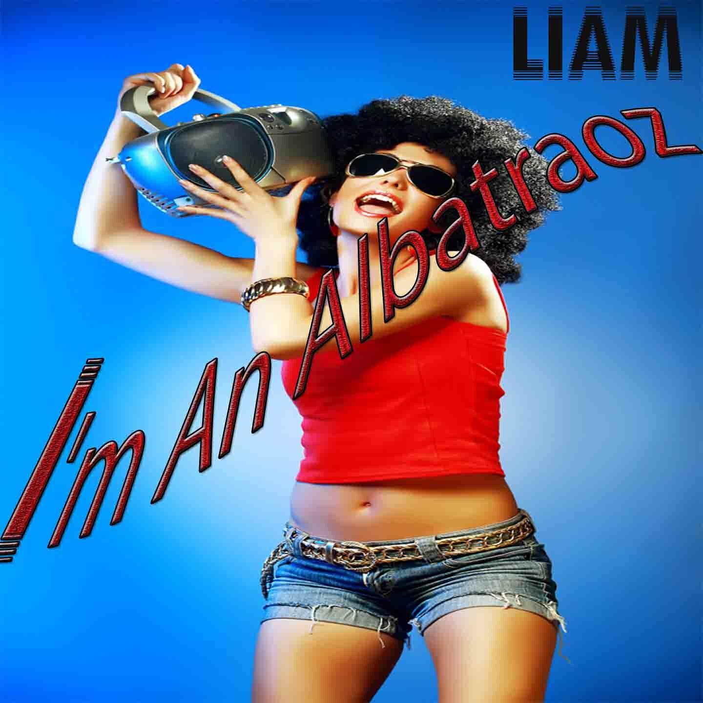 LIAM - I'm an Albatraoz (Re Edit)