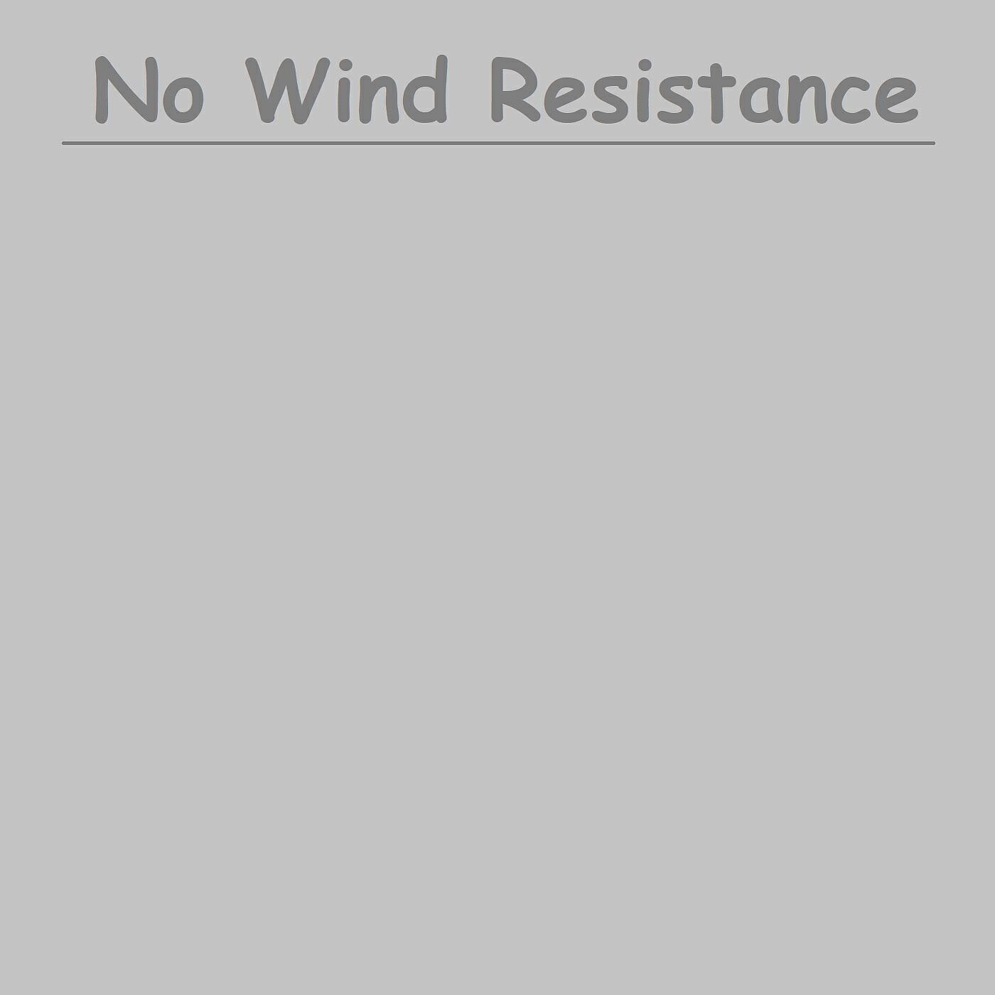 No wind resistance. No wind resistance