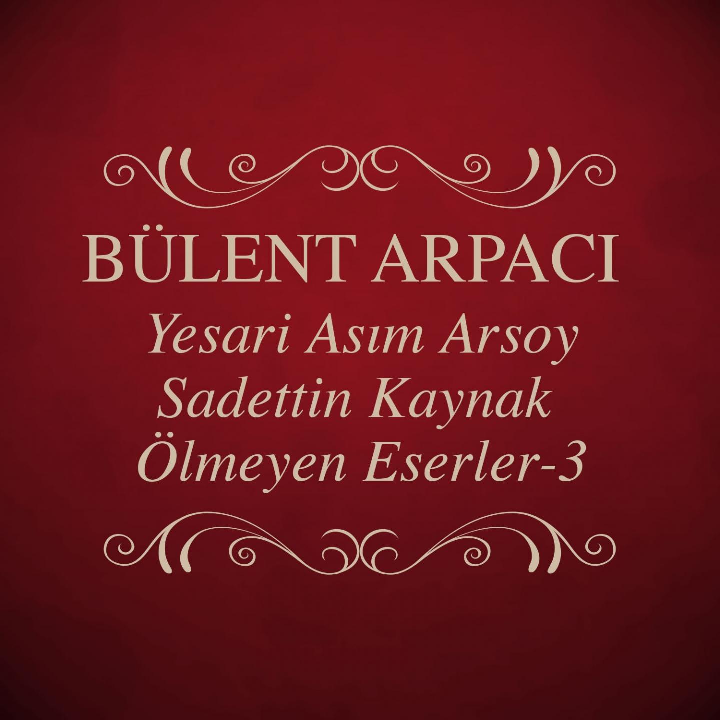 Постер альбома Yesari Asım Arsoy / Sadettin Kaynak Ölmeyen Eserler, Vol. 3