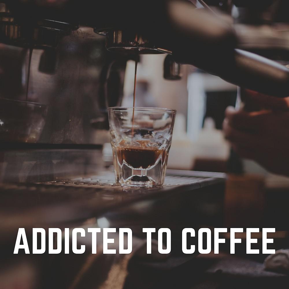 Постер альбома Addicted to Coffee
