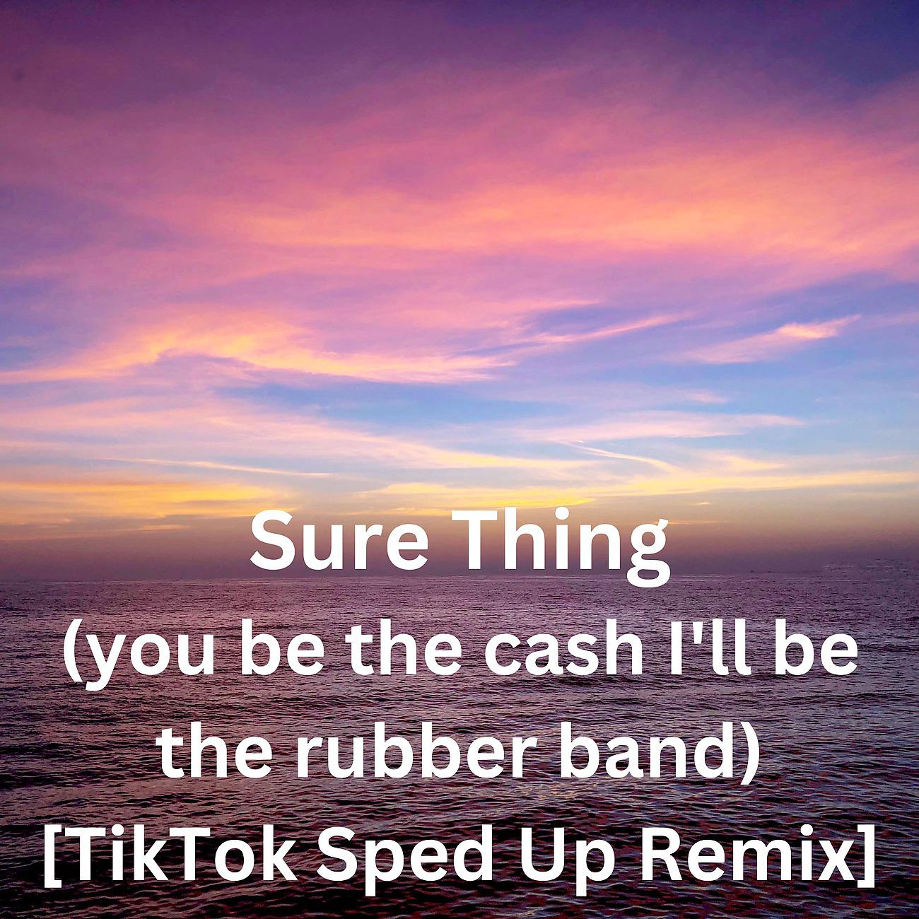 Постер альбома Sure Thing (you be the cash I'll be the rubber band) [TikTok Sped Up Remix]