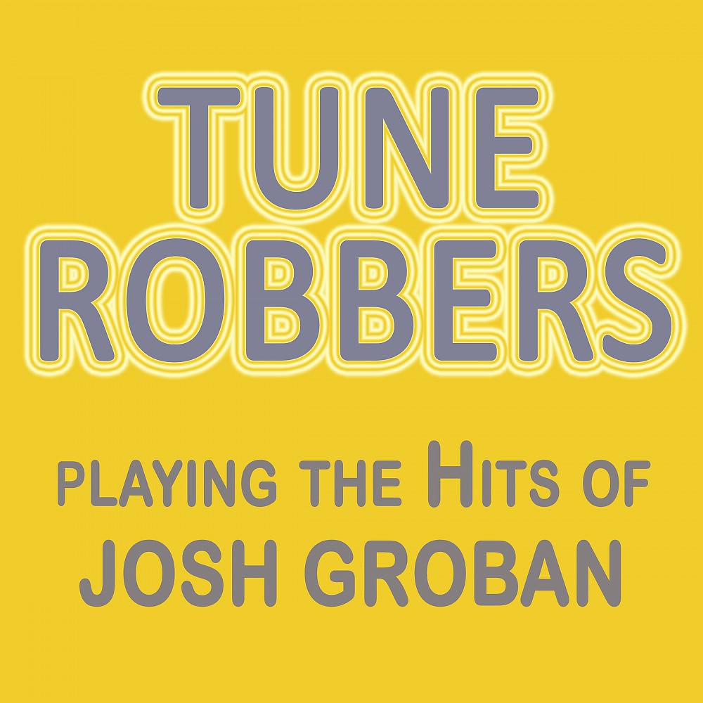 Постер альбома Tune Robbers Playing the Hits of Josh Groban
