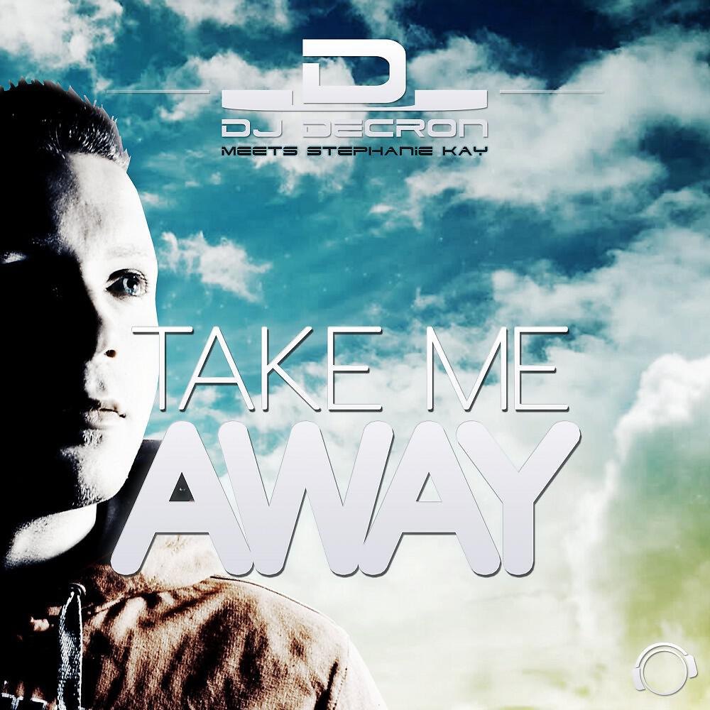 DJ Decron meets Stephanie Kay - Take Me Away (Danny Fervent Uplifting Mix)