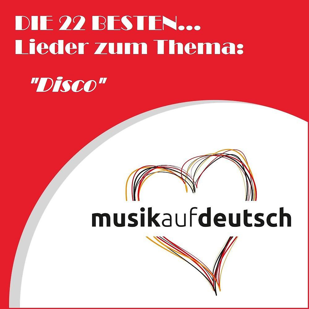 Постер альбома Die 22 besten... Lieder zum Thema: "Disco" (Musik auf Deutsch)