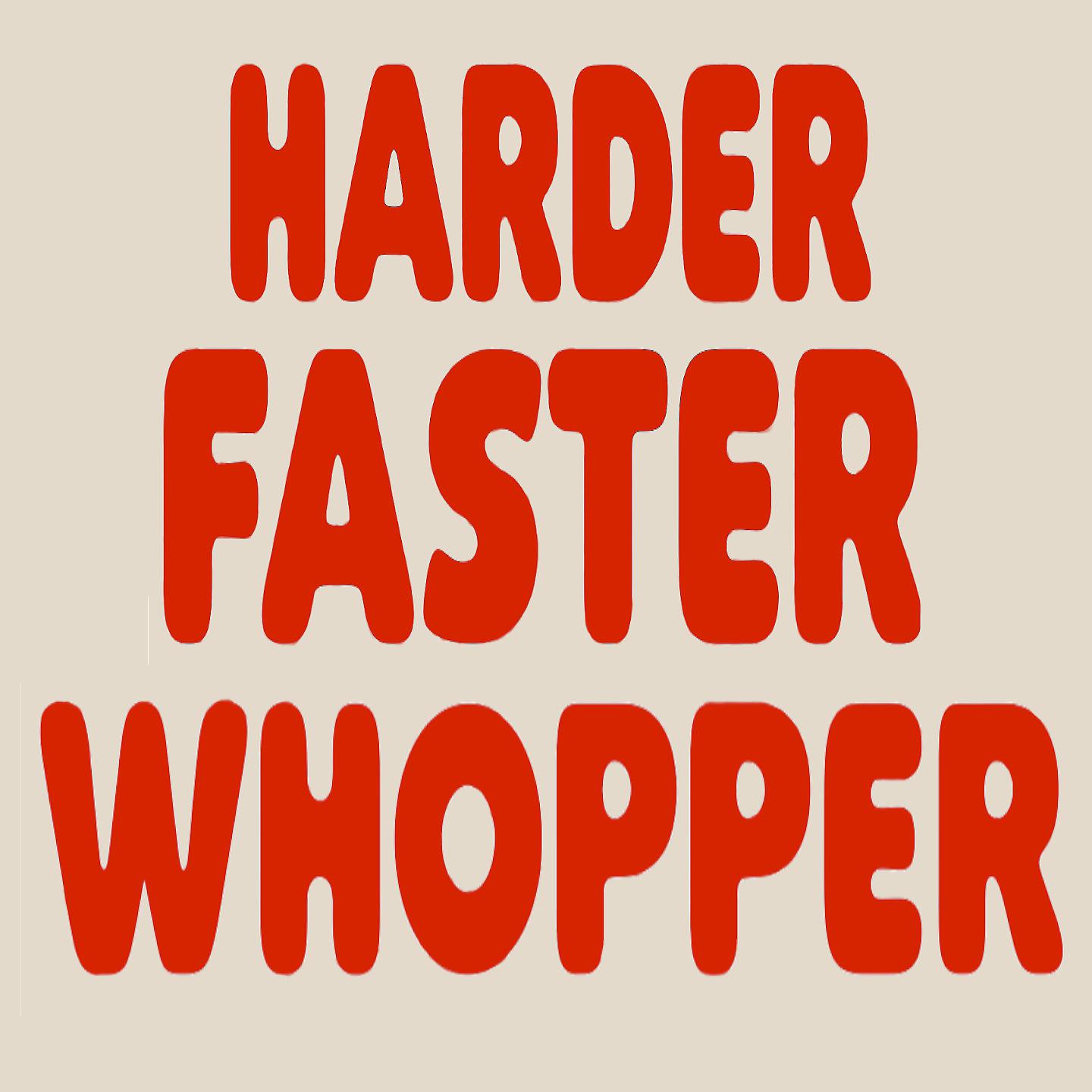 Постер альбома Harder Faster Whopper