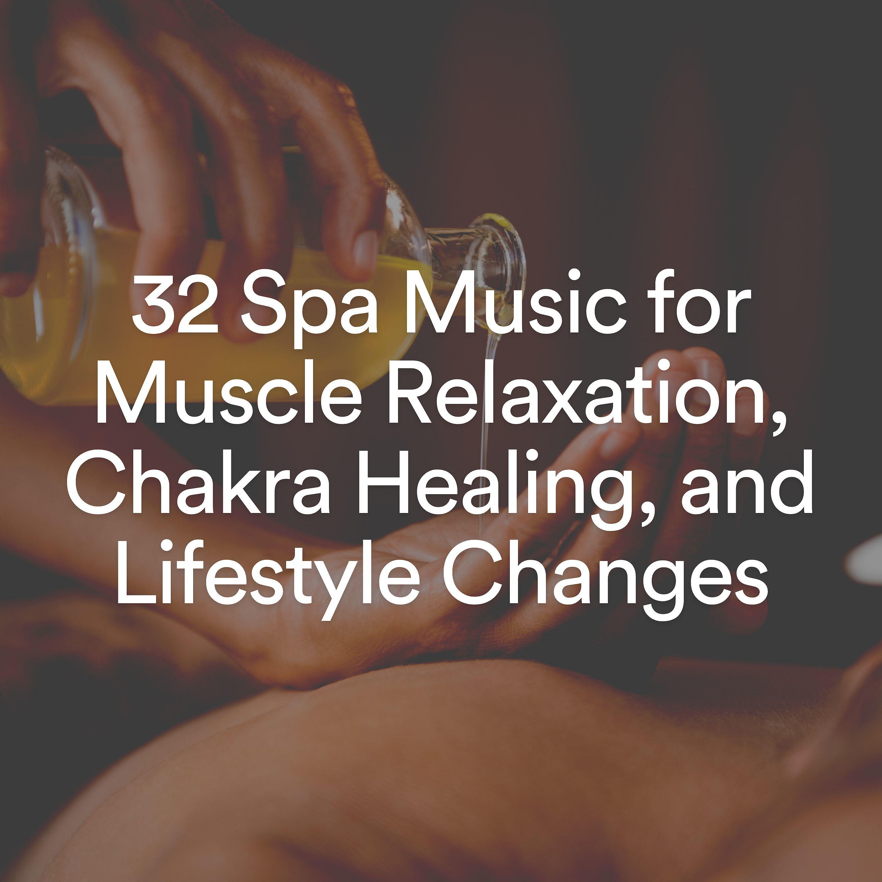 Постер альбома 32 Spa Music for Muscle Relaxation, Chakra Healing, and Lifestyle Changes