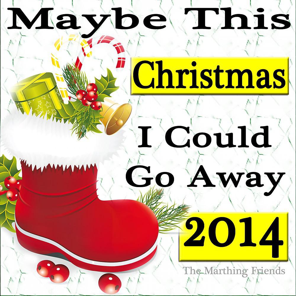 Постер альбома Maybe This Christmas I Could Go Away 2014