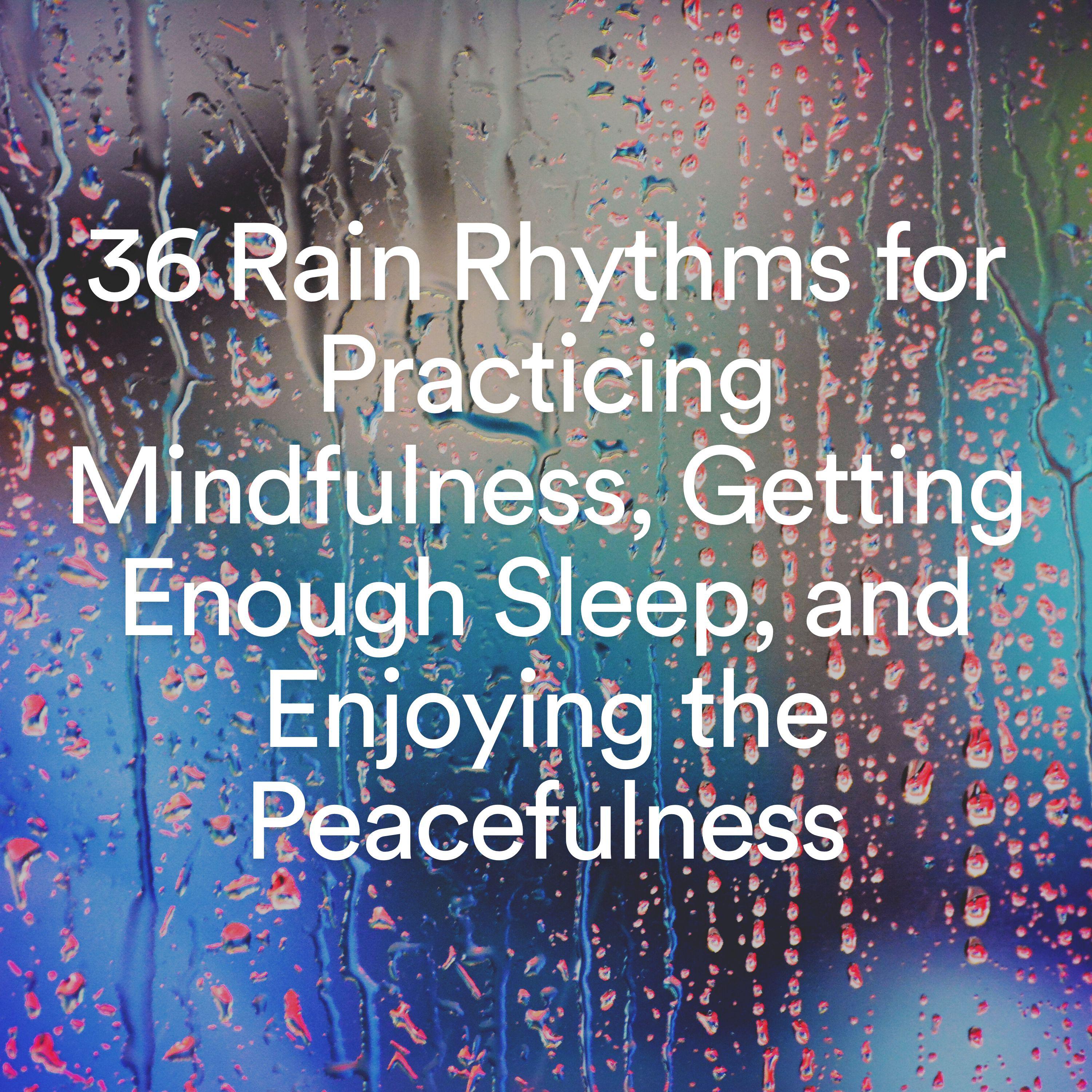 Постер альбома 36 Rain Rhythms for Practicing Mindfulness, Getting Enough Sleep, and Enjoying the Peacefulness