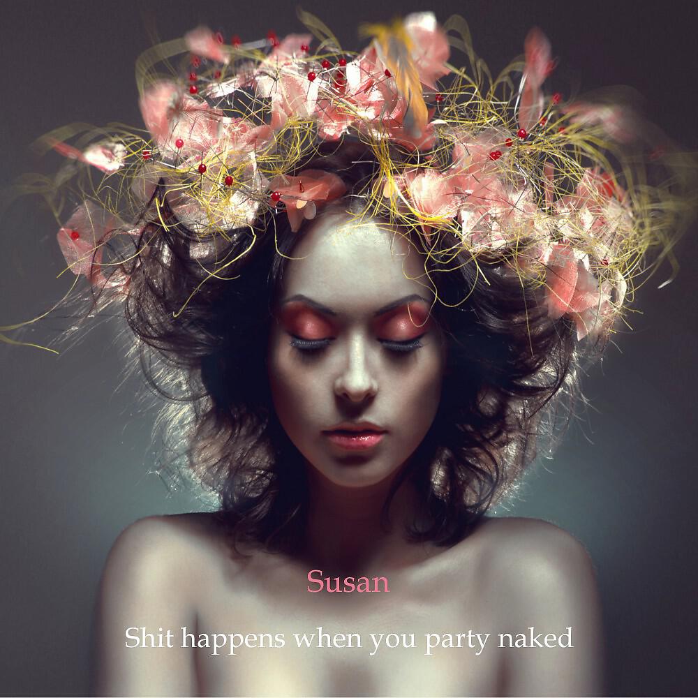 Shit happens when you party naked - Susan