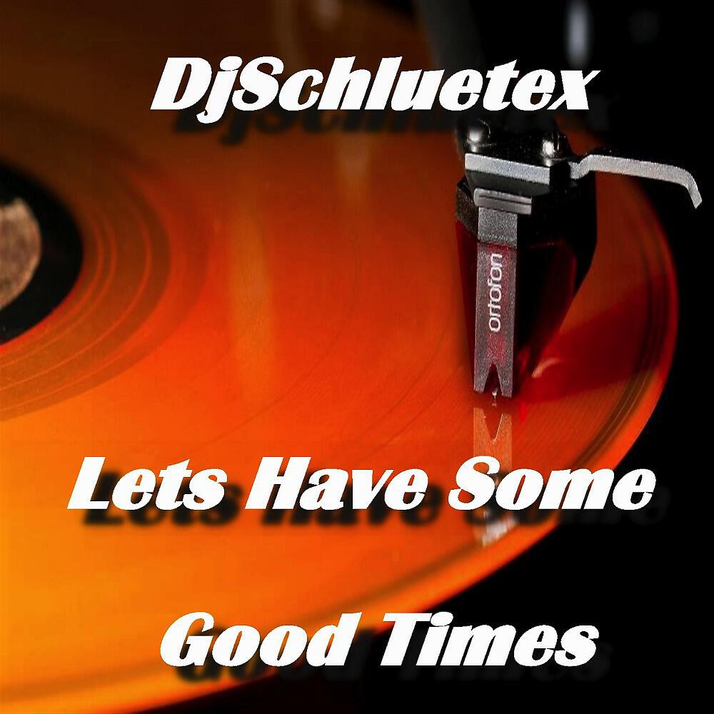 DjSchluetex - Lets Have Some Good Times By Djschluetex (Dance Version)