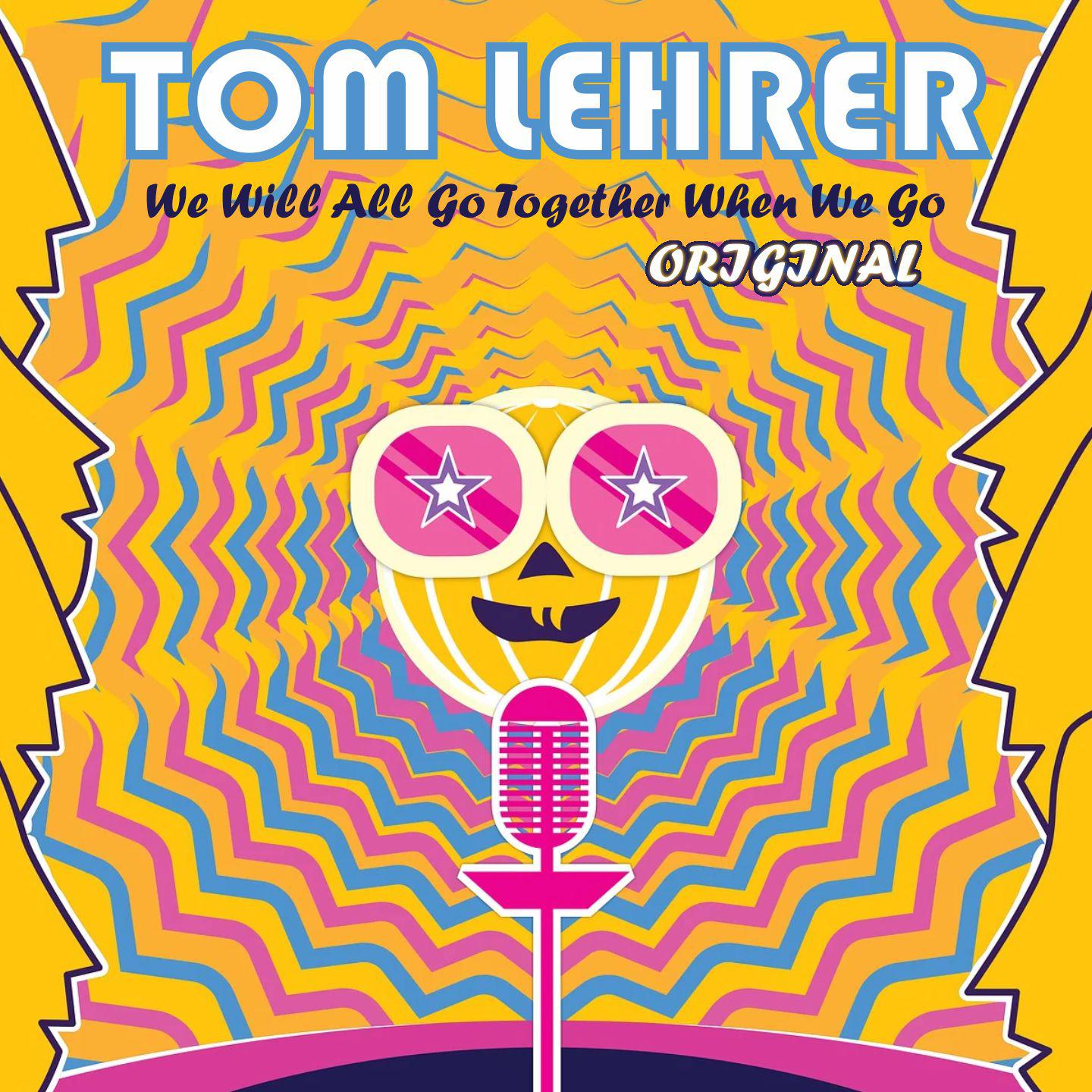 Постер альбома Tom Lehrer - We Will All Go Together When We Go