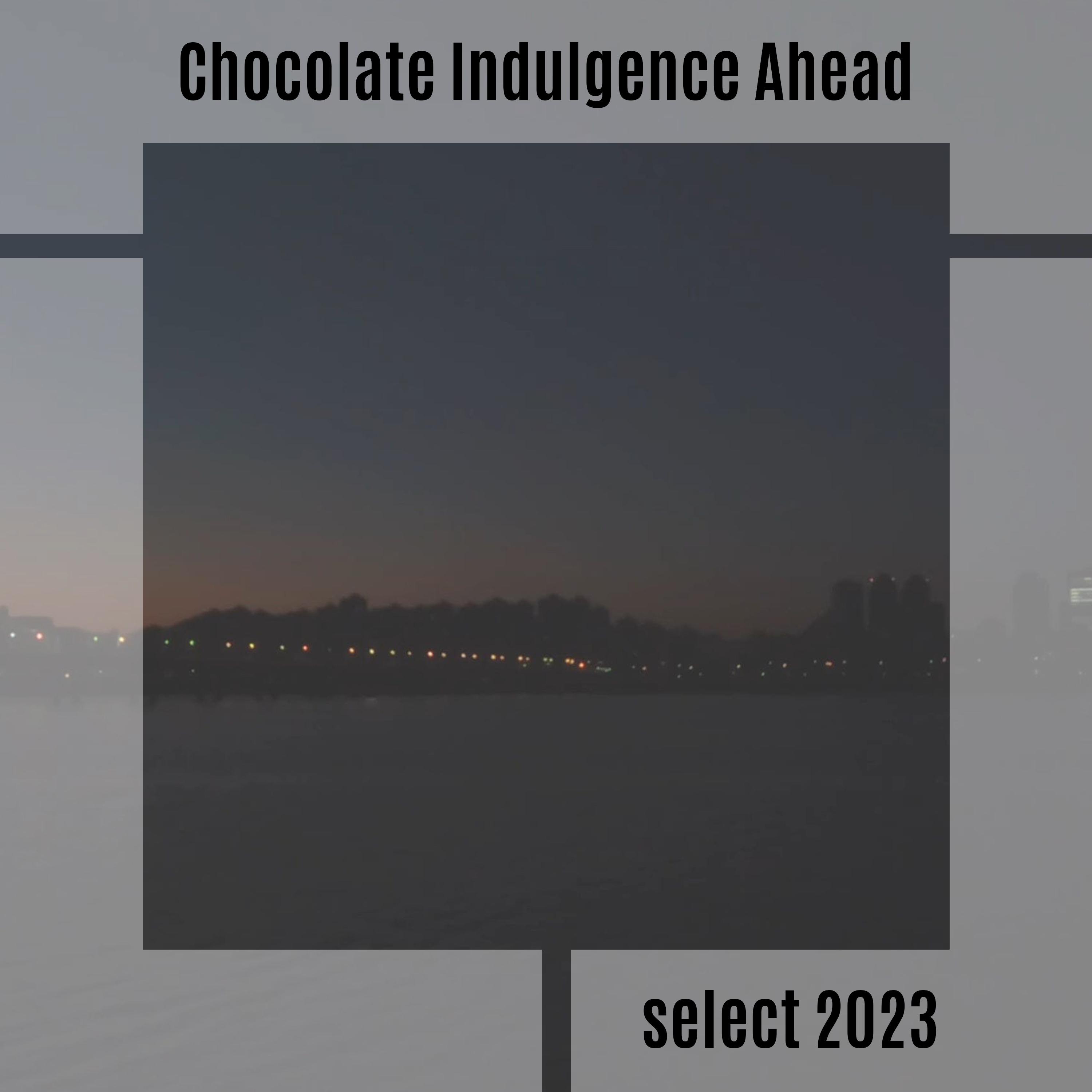 Постер альбома Chocolate Indulgence Ahead Select 2023