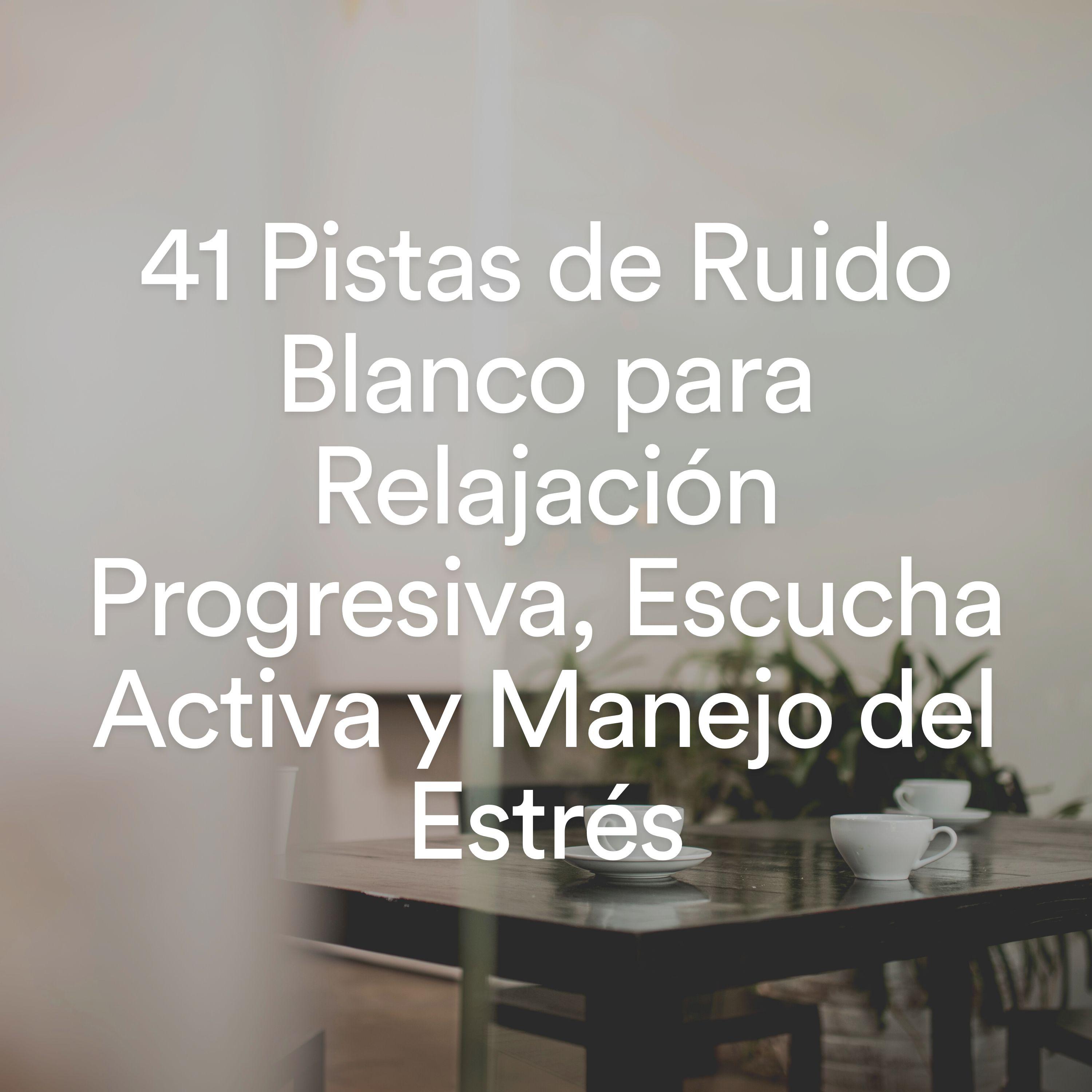 Постер альбома 41 Pistas de Ruido Blanco para Relajación Progresiva, Escucha Activa y Manejo del Estrés