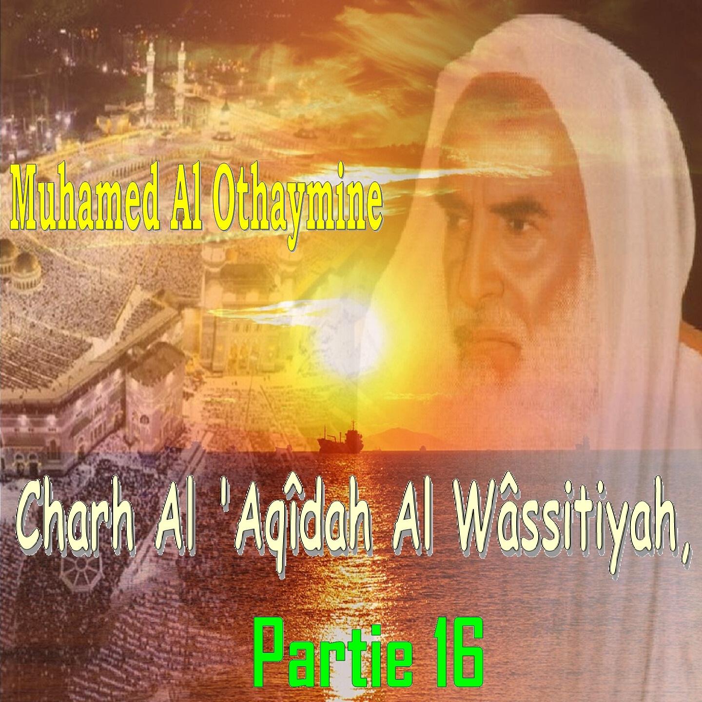 Muhamed Al Othaymine - Charh Al 'Aqîdah Al Wâssitiyah, Partie 16 , Pt.1