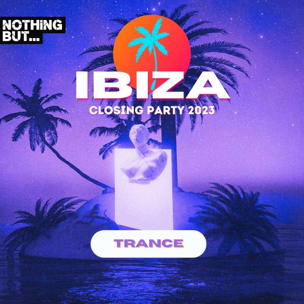 Постер альбома Nothing But...Ibiza Closing Party 2023 Trance