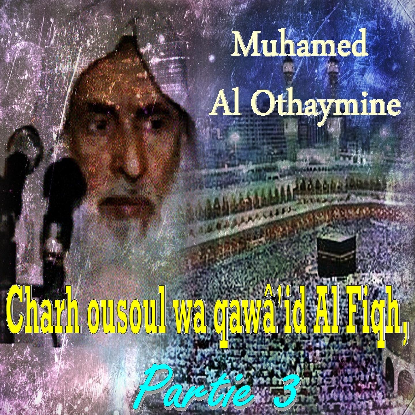 Muhamed Al Othaymine - Charh ousoul wa qawâ'id Al Fiqh, Partie 3, Pt.3