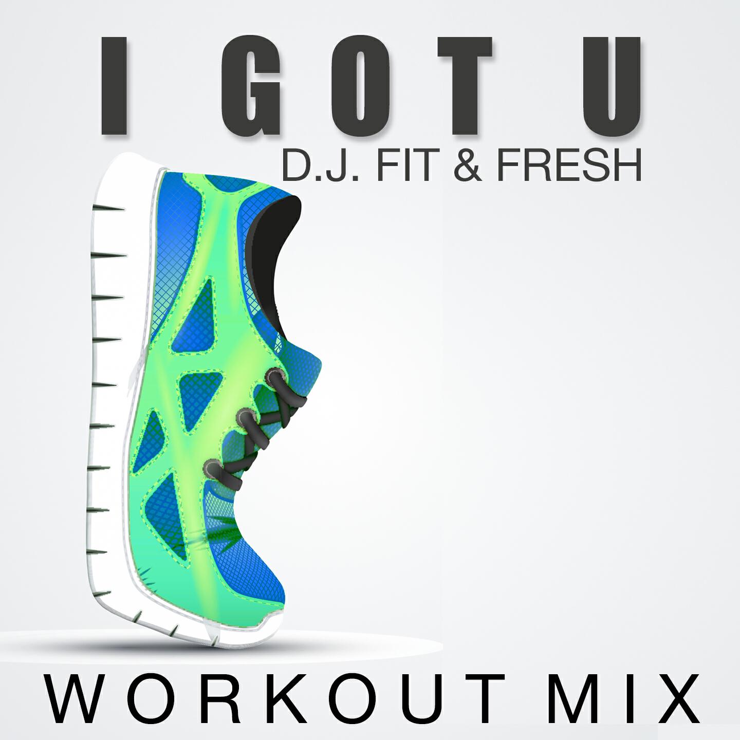 D.J. Fit & Fresh - I Got U (Workout Mix)