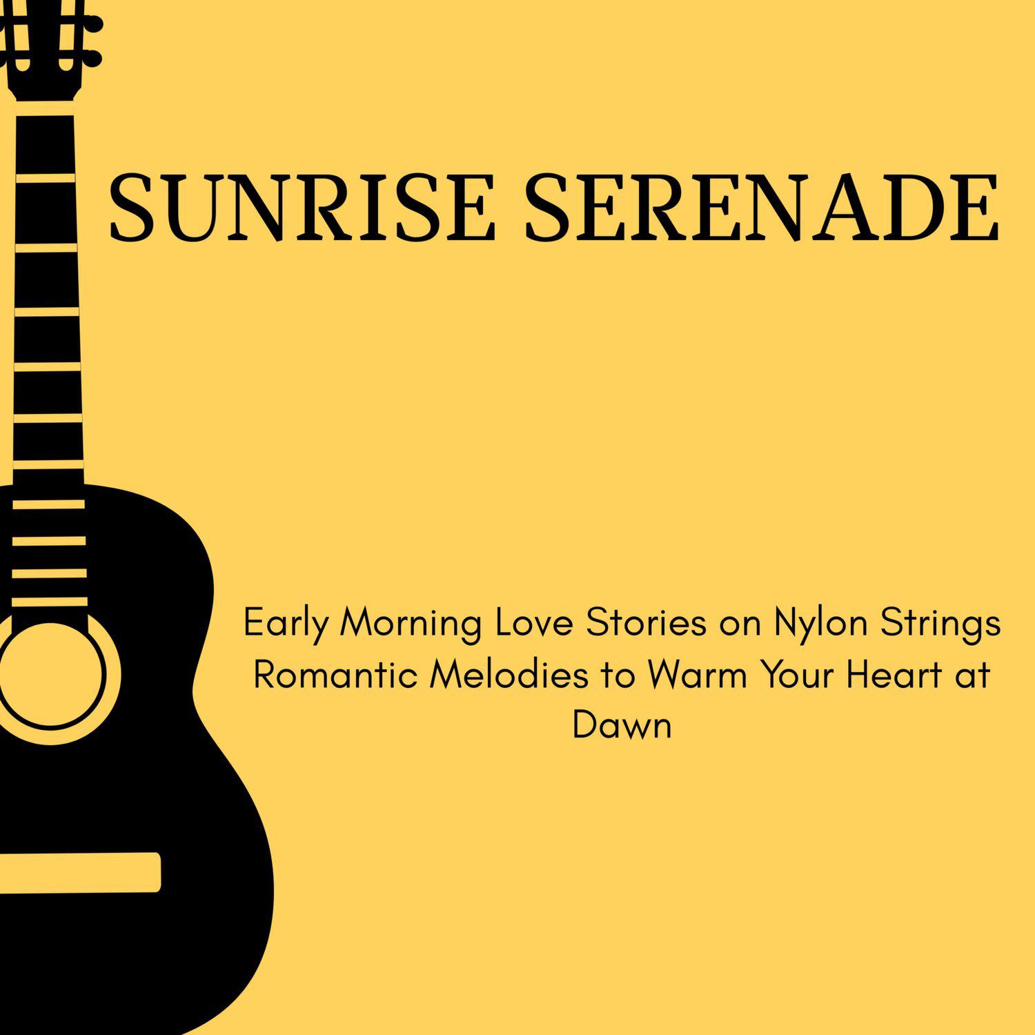 Постер альбома Sunrise Serenade - Early Morning Love Stories on Nylon Strings Romantic Melodies to Warm Your Heart at Dawn
