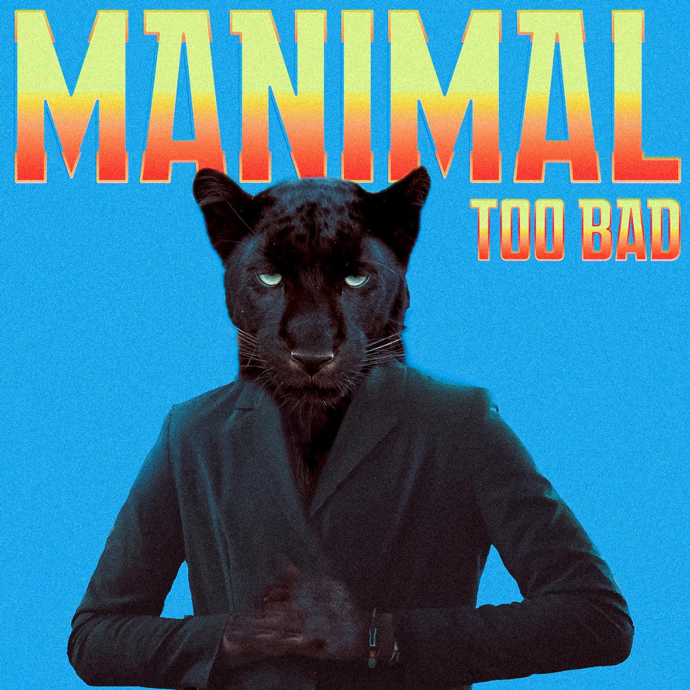 Too Bad - Manimal