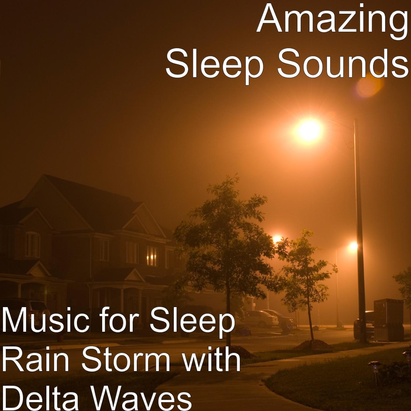 Amazing Sleep Sounds - Music for Sleep Rain Storm with Delta Waves