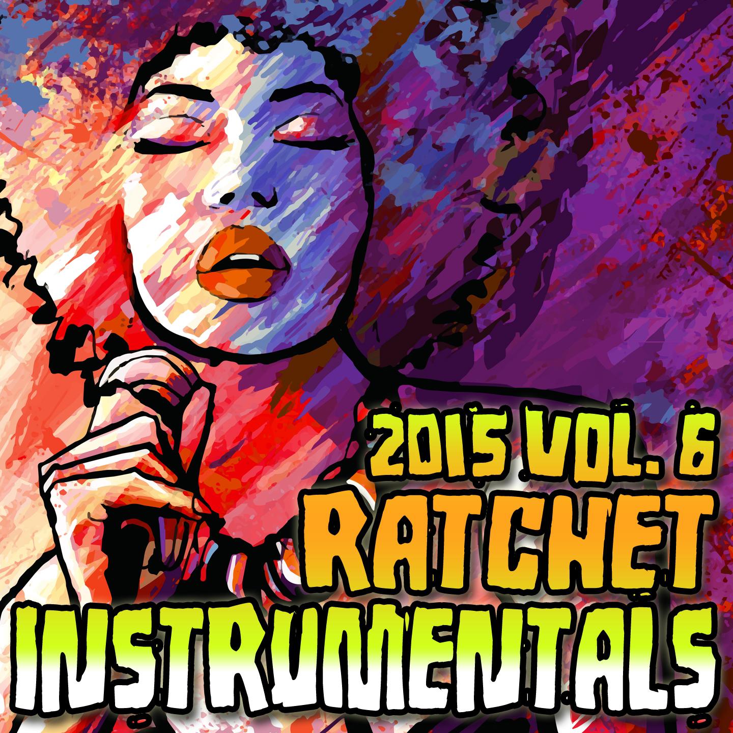 Постер альбома Ratchet Instrumentals 2015, Vol. 6