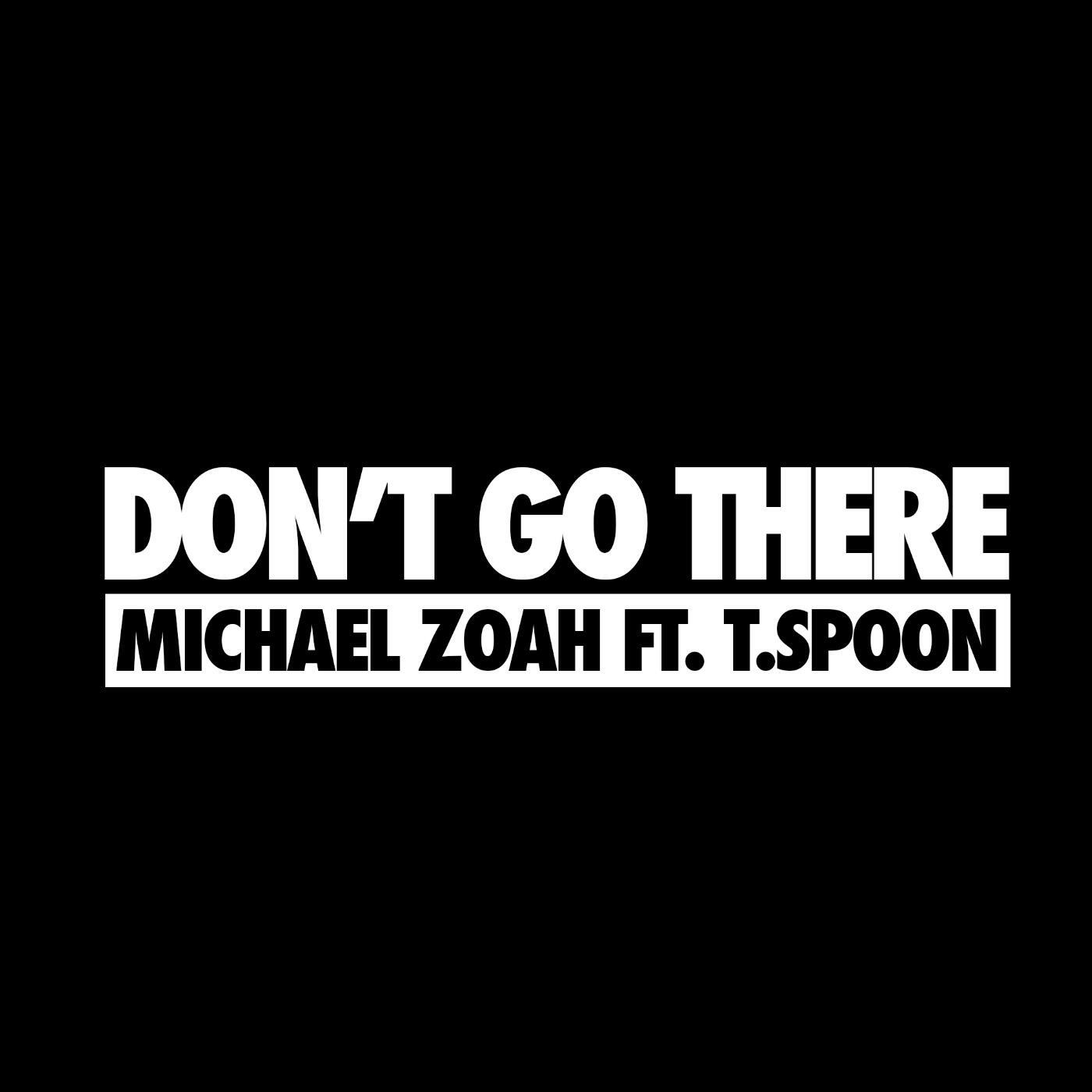 Michael Zoah - Don't Go There (feat. T.Spoon)