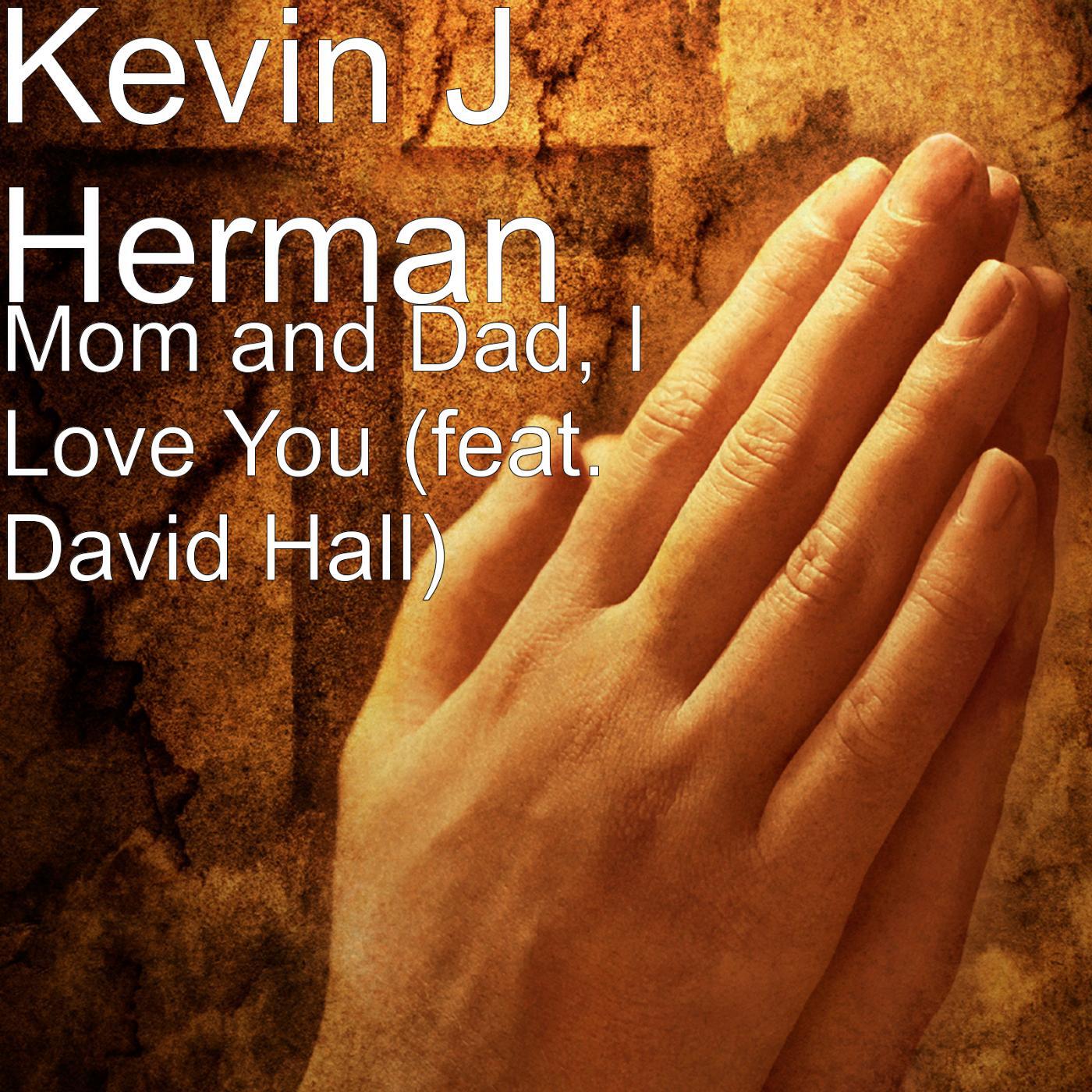 Kevin J Herman - Mom and Dad, I Love You (feat. David Hall)