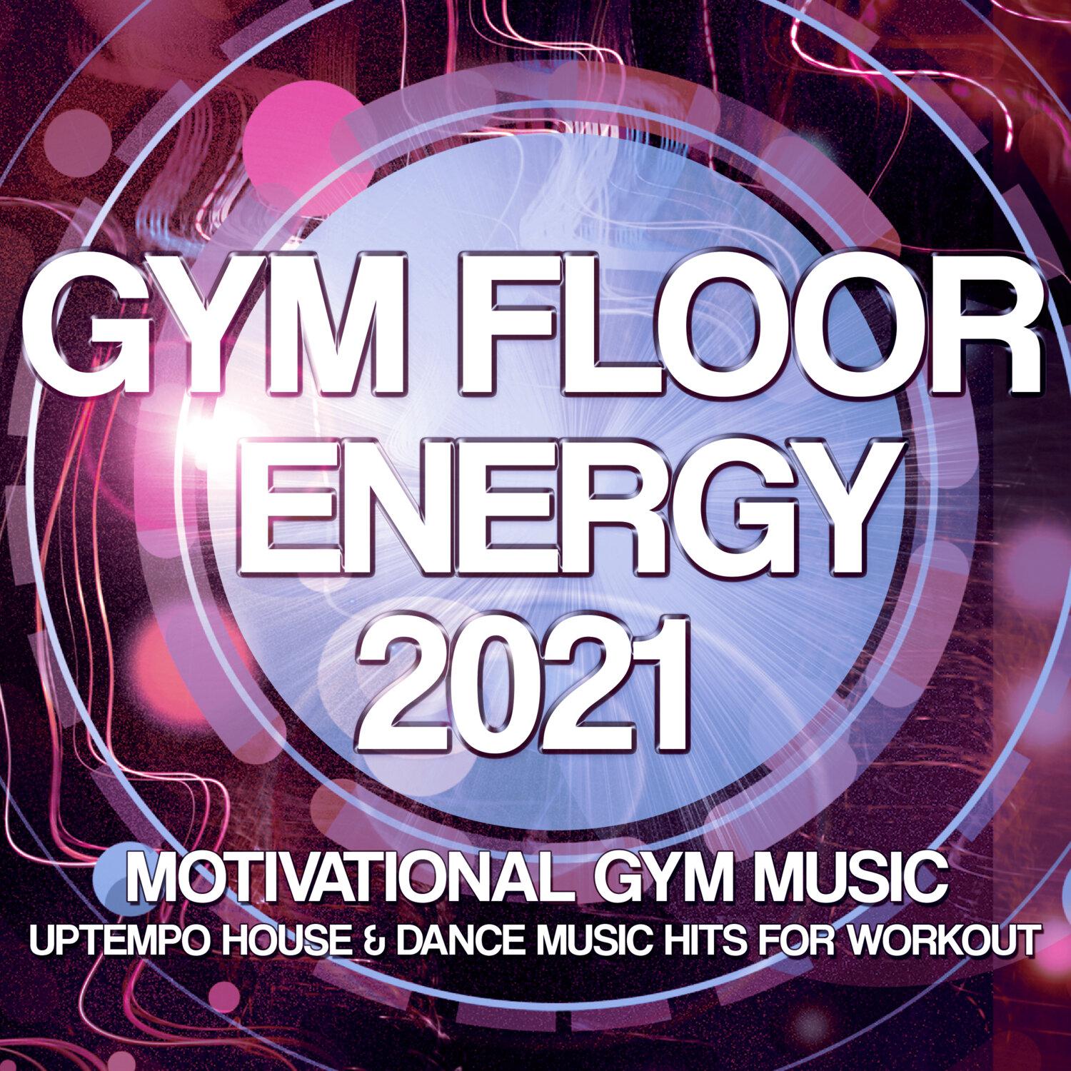 Постер альбома Gym Floor Energy 2021 - Motivational Gym Music - Uptempo House & Dance Music Hits for Workout