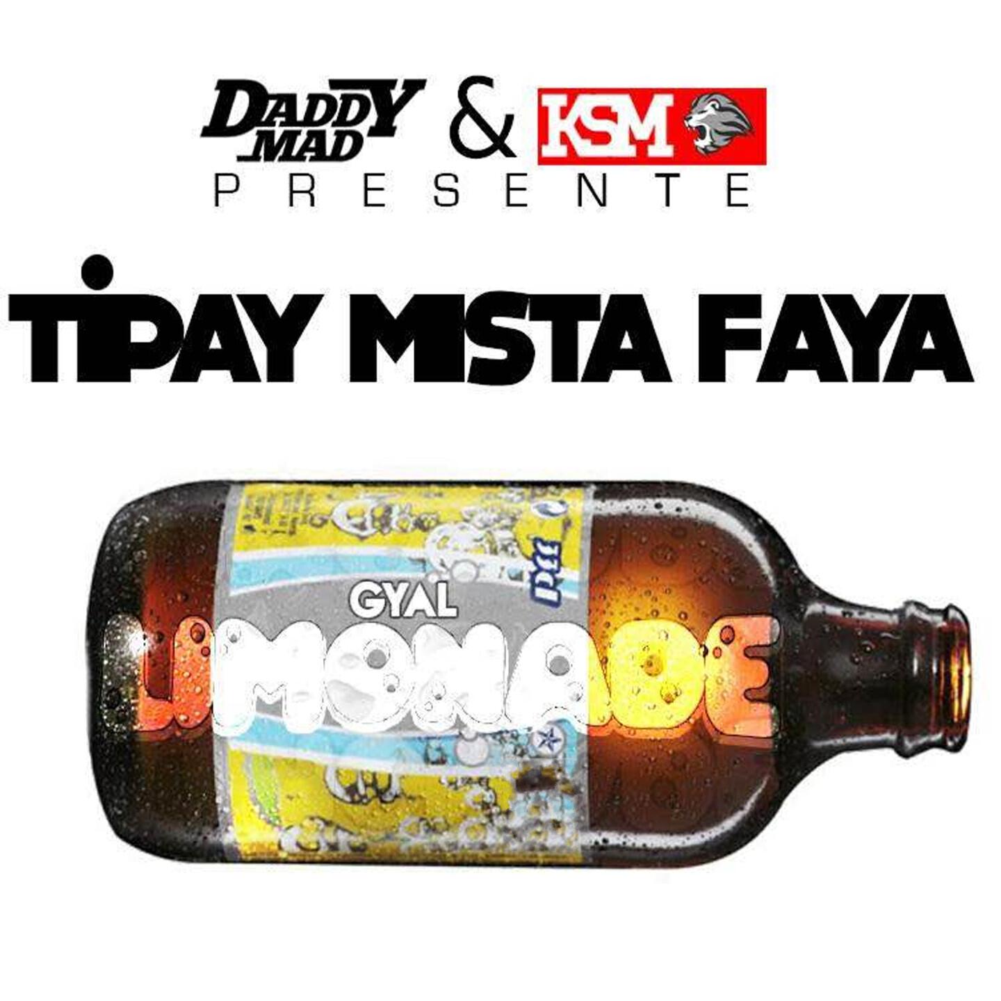 Ti Pay Mista Faya - Gyal Limonade (Daddy Mad & KSM Present)
